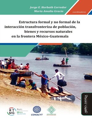cover image of Estructura formal y no formal de la interacción transfronteriza de población, bienes y recursos naturales en la frontera México-Guatemala